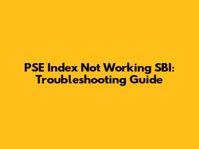 PSE Index Not Working SBI: Troubleshooting Guide