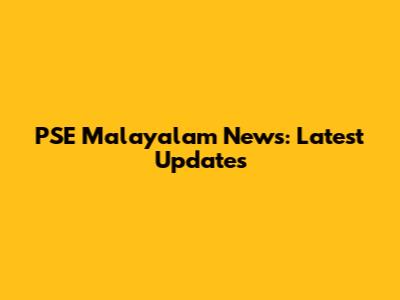 PSE Malayalam News: Latest Updates