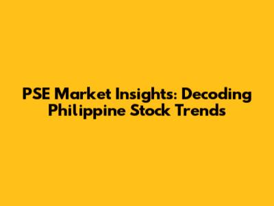 PSE Market Insights: Decoding Philippine Stock Trends