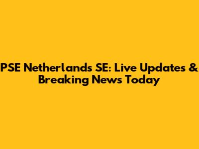 PSE Netherlands SE: Live Updates & Breaking News Today