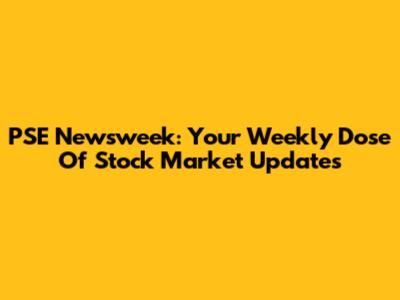 PSE Newsweek: Your Weekly Dose Of Stock Market Updates