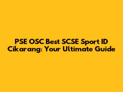 PSE OSC Best SCSE Sport ID Cikarang: Your Ultimate Guide