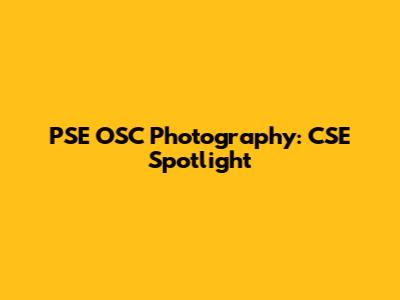 PSE OSC Photography: CSE Spotlight
