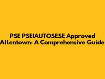 PSE PSEIAUTOSESE Approved Allentown: A Comprehensive Guide