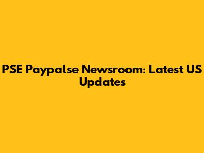 PSE Paypalse Newsroom: Latest US Updates