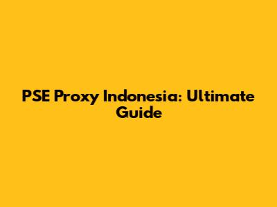 PSE Proxy Indonesia: Ultimate Guide