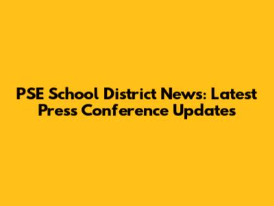 PSE School District News: Latest Press Conference Updates