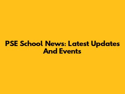 PSE School News: Latest Updates And Events