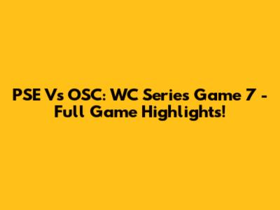PSE Vs OSC: WC Series Game 7 - Full Game Highlights!