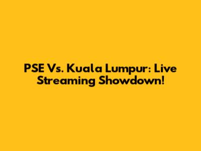PSE Vs. Kuala Lumpur: Live Streaming Showdown!