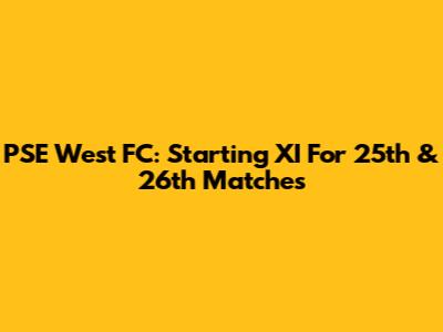 PSE West FC: Starting XI For 25th & 26th Matches