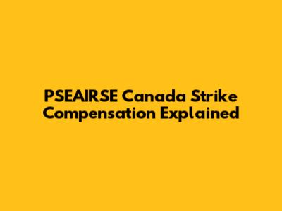 PSEAIRSE Canada Strike Compensation Explained