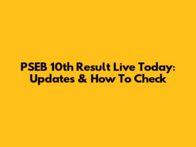 PSEB 10th Result Live Today: Updates & How To Check