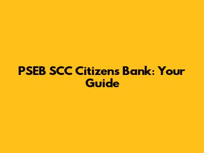 PSEB SCC Citizens Bank: Your Guide