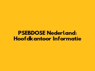 PSEBDOSE Nederland: Hoofdkantoor Informatie