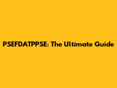 PSEFDATPPSE: The Ultimate Guide