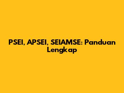 PSEI, APSEI, SEIAMSE: Panduan Lengkap