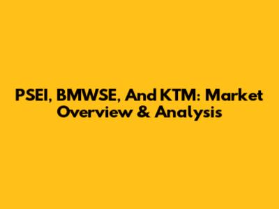 PSEI, BMWSE, And KTM: Market Overview & Analysis