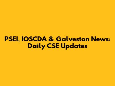 PSEI, IOSCDA & Galveston News: Daily CSE Updates