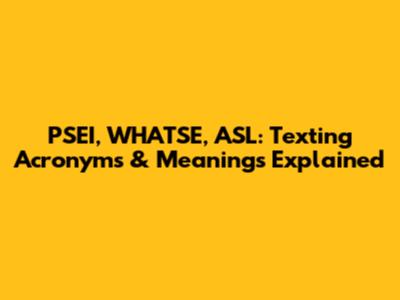 PSEI, WHATSE, ASL: Texting Acronyms & Meanings Explained