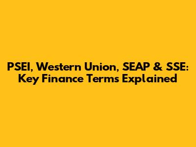 PSEI, Western Union, SEAP & SSE: Key Finance Terms Explained