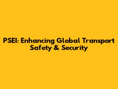 PSEI: Enhancing Global Transport Safety & Security