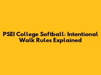 PSEI College Softball: Intentional Walk Rules Explained