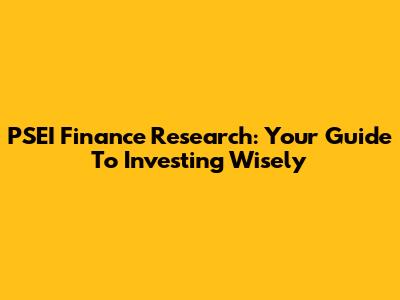 PSEI Finance Research: Your Guide To Investing Wisely