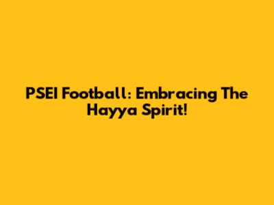 PSEI Football: Embracing The Hayya Spirit!