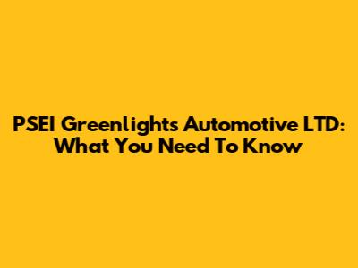PSEI Greenlights Automotive LTD: What You Need To Know