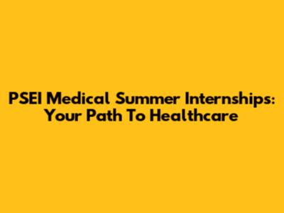 PSEI Medical Summer Internships: Your Path To Healthcare