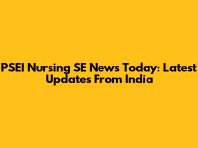 PSEI Nursing SE News Today: Latest Updates From India