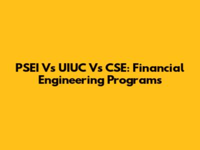 PSEI Vs UIUC Vs CSE: Financial Engineering Programs