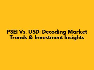 PSEI Vs. USD: Decoding Market Trends & Investment Insights