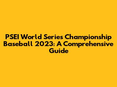 PSEI World Series Championship Baseball 2023: A Comprehensive Guide