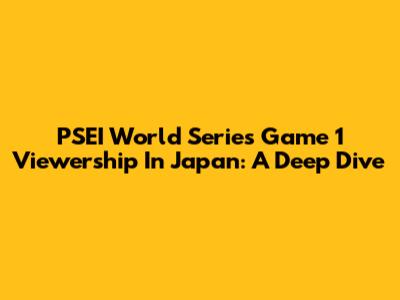 PSEI World Series Game 1 Viewership In Japan: A Deep Dive
