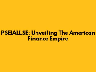 PSEIALLSE: Unveiling The American Finance Empire