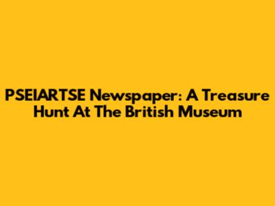 PSEIARTSE Newspaper: A Treasure Hunt At The British Museum
