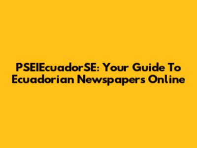 PSEIEcuadorSE: Your Guide To Ecuadorian Newspapers Online