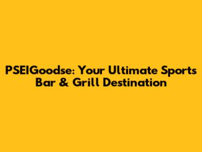 PSEIGoodse: Your Ultimate Sports Bar & Grill Destination