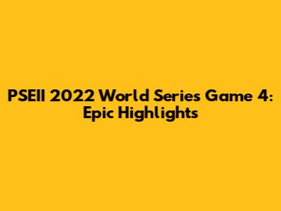 PSEII 2022 World Series Game 4: Epic Highlights