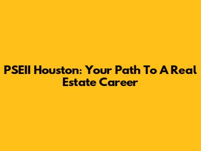 PSEII Houston: Your Path To A Real Estate Career