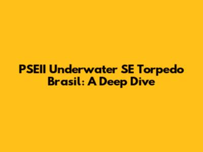 PSEII Underwater SE Torpedo Brasil: A Deep Dive