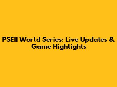 PSEII World Series: Live Updates & Game Highlights