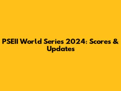 PSEII World Series 2024: Scores & Updates