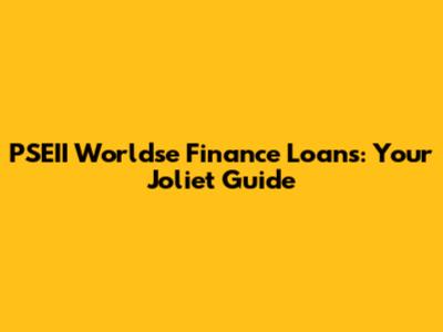 PSEII Worldse Finance Loans: Your Joliet Guide