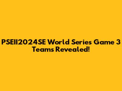PSEII2024SE World Series Game 3 Teams Revealed!