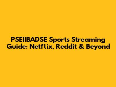 PSEIIBADSE Sports Streaming Guide: Netflix, Reddit & Beyond