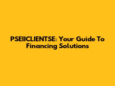 PSEIICLIENTSE: Your Guide To Financing Solutions