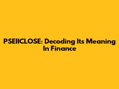 PSEIICLOSE: Decoding Its Meaning In Finance
